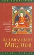 Allumfassendes Mitgef�hl. Inspirierende L�sungen f�r schwierige Zeiten: Allumfassendes Mitgef�hl: Das Leben durch Liebe und Mitgef�hl verwandeln