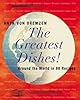 The Greatest Dishes!: Around the World in 80 Recipes