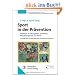 Sport in der Pr�vention: Handbuch f�r �bungsleiter, Sportlehrer, Physiotherapeuten und TrainerIn Kooperation mit dem Deutschen Olympischen Sportbund