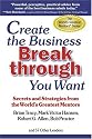 Create The Business Breakthrough You Want: Secrets And Strategies From The World's Greatest Mentors