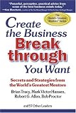 Create the Business Breakthrough You Want: Secrets and Strategies from the World's Greatest Mentors