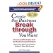 Create the Business Breakthrough You Want: Secrets and Strategies from the World's Greatest Mentors