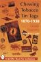 Chewing Tobacco Tin Tags, 1870-1930: 1870-1930 (A Schiffer Book for Collectors)