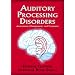 Auditory Processing Disorders:  Assessment, Management and Treatment
