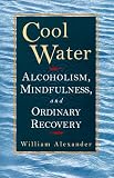 Cool Water: Alcoholism, Mindfulness, and Ordinary Recovery