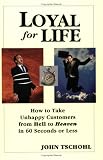 Loyal for Life: How to Take Unhappy Customers from Hell to Heaven in 60 Seconds or Less
