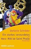 Ein starkes, verwundetes Herz. Niki de Saint Phalle: Ein K�nstlerleben - Stefanie Schr�der