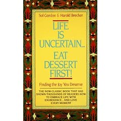 Life is Uncertain...Eat Dessert First!