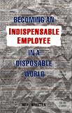 Becoming an Indispensable Employee in a Disposable World