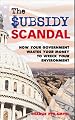 The Subsidy Scandal: How Your Government Wastes Your Money to Wreck Your Environment
