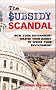 The Subsidy Scandal: How Your Government Wastes Your Money to Wreck Your Environment The Subsidy Scandal: How Your Government Wastes Your Money to Wreck Your Environment