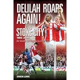 Delilah Roars Again! Stoke City 1984-2009: 25 Years of Pain and Glory: The Modern Era - A Complete Recordby Simon Lowe