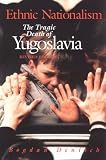 Ethnic Nationalism: The Tragic Death of Yugoslavia