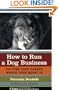 How to Run a Dog Business: Putting Your Career Where Your Heart Is