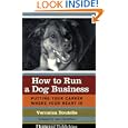 How to Run a Dog Business: Putting Your Career Where Your Heart Is by Veronica Boutelle and Jean Donaldson