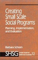 Creating Small Scale Social Programs: Planning, Implementation, and Evaluation (SAGE Human Services Guides)