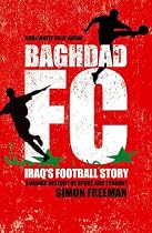 Baghdad FC: Iraq's Football Story - A Hidden History of Sport and Tyranny