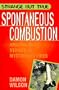 Spontaneous Combustion: Amazing True Stories of Mysterious Fires (Strange But True Series)