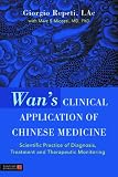 Wan's clinical application of Chinese medicine : scientific practice of diagnosis, treatment and therapeutic monitoring