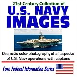 21st Century Collection of U.S. Navy Images - Dramatic Color Photography of All Aspects of U.S. Navy Operations with Captions (Core Federal Information Series)
