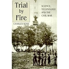 Trial by Fire: Science Technology and the Civil War