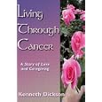 Living Through Cancer: A Story of Love and Caregiving Plus Workbook by Kenneth Dickson