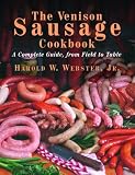 The Venison Sausage Cookbook: A Complete Guide, from Field to Table Harold Webster