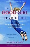 The Good Girl Revolution: Young Rebels with Self-Esteem and High Standards