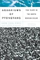 Aquariums Of Pyongyang: Ten Years In The North Korean Gulag