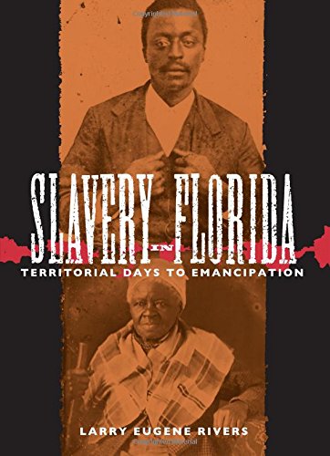 Slavery in Florida: Territorial Days to Emancipation, by Larry Eugene Rivers
