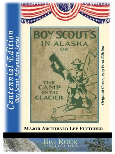 Boy Scouts in Alaska Or The Camp on the Glacier - Annotated Edition (The Boy Scout Series by Fletcher Book 12)
