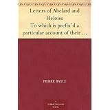 Letters of Abelard and Heloise To which is prefix'd a particular account of their lives, amours, and misfortunes