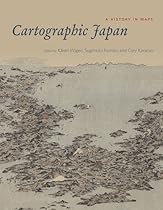 Cartographic Japan: A History in Maps Cartographic Japan: A History in Maps