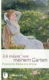 Produkt-Bild: Ich tr&auml;um' von meinem Garten - Poetische Blicke ins Gr&uuml;ne: Dichter und ihre Blicke ins Gr&uuml;ne