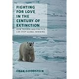 Fighting for Love in the Century of Extinction: How Passion and Politics Can Stop Global Warming