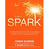 The Spark: The 28-Day Breakthrough Plan for Losing Weight, Getting Fit, and Transforming Your Life ~ Chris Downie