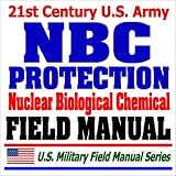 21st Century U.S. Army NBC Protection Field Manual (FM 3-4) - Nuclear, Biological, Chemical Protective Equipment, MOPP Gear, Suits, Masks, Test Equipment, Safe Structures