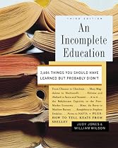 An Incomplete Education: 3,684 Things You Should Have Learned but Probably Didn't