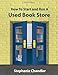 How to Start and Run a Used Bookstore: A Bookstore Owner's Essential Toolkit with Real-World Insights, Strategies, Forms, and Procedures