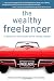 The Wealthy Freelancer: 12 Secrets to a Great Income and an Enviable Lifestyle
