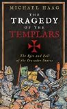 The tragedy of the Templars : the rise and fall of the Crusader states