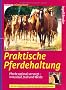 Praktische Pferdehaltung: Pferde optimal versorgen in Auslauf, Stall und Weide