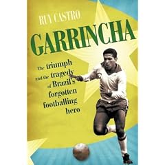Garrincha: The Triumph and Tragedy of Brazil's Forgotten Footballing Hero