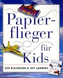 Papierflieger f&uuml;r Kids - Ken Blackburn, Jeff Lammers
