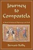 Journey To Compostela : A Novel Of Medieval Pilgrimage And Peril