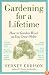 Gardening for a Lifetime: How to Garden Wiser as You Grow Older