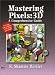 Mastering Pixels: 3D: A Comprehensive Guide (A comprehensive guide conquering 3D graphics series)