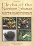 Herbs of the Northern Shaman: A Guide to Mind-Altering Plants of the Northern Hemisphere