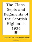 The Clans, Septs and Regiments of the Scottish Highlands 1934