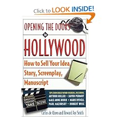 Opening the Doors to Hollywood: How to Sell Your Idea, Story, Screenplay, Manuscript